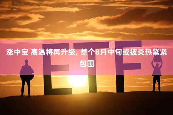 涨中宝 高温将再升级, 整个8月中旬或被炎热紧紧包围